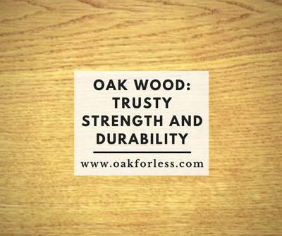 Oak Wood: Trusty Strength and Durability